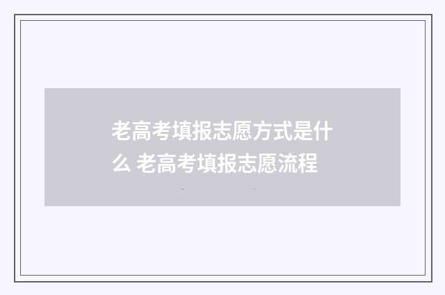 老高考填报志愿方式是什么 老高考填报志愿流程