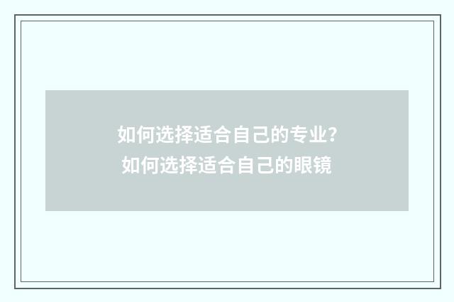 如何选择适合自己的专业？ 如何选择适合自己的眼镜