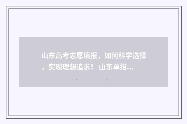 山东高考志愿填报，如何科学选择，实现理想追求！ 山东单招分数线