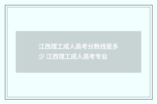 江西理工成人高考分数线是多少 江西理工成人高考专业