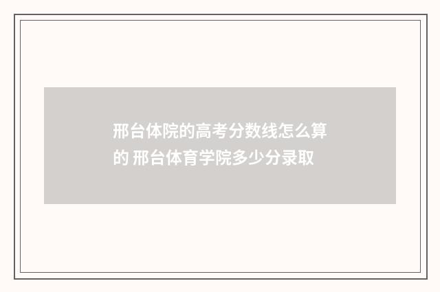 邢台体院的高考分数线怎么算的 邢台体育学院多少分录取