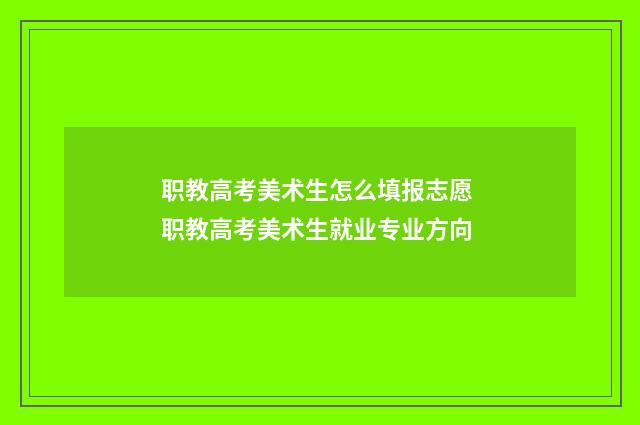 职教高考美术生怎么填报志愿 职教高考美术生就业专业方向