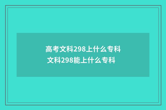 高考文科298上什么专科 文科298能上什么专科