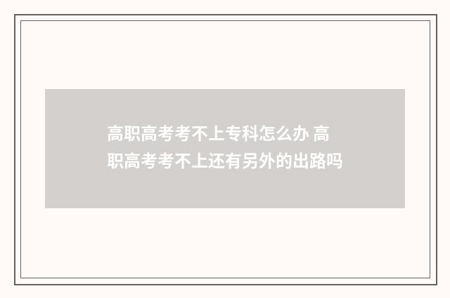 高职高考考不上专科怎么办 高职高考考不上还有另外的出路吗