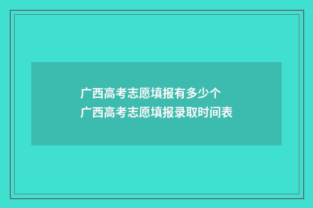 广西高考志愿填报有多少个 广西高考志愿填报录取时间表