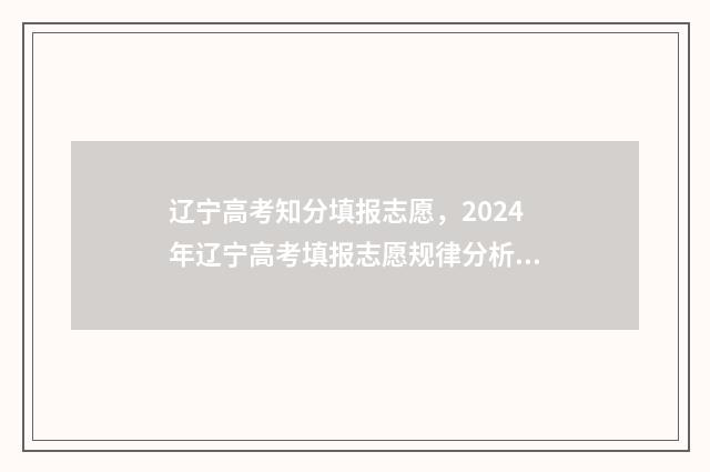 辽宁高考知分填报志愿，2024年辽宁高考填报志愿规律分析 2021辽宁高考查分方式