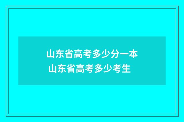 山东省高考多少分一本 山东省高考多少考生