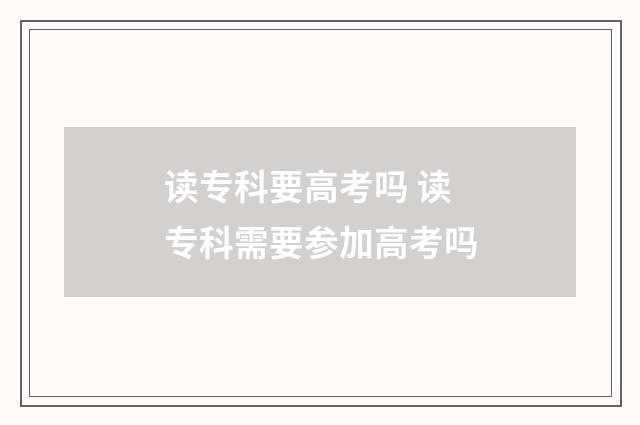 读专科要高考吗 读专科需要参加高考吗