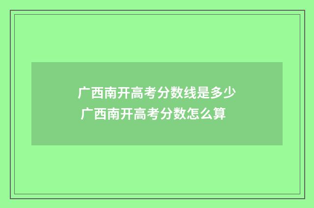 广西南开高考分数线是多少 广西南开高考分数怎么算