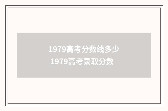 1979高考分数线多少 1979高考录取分数
