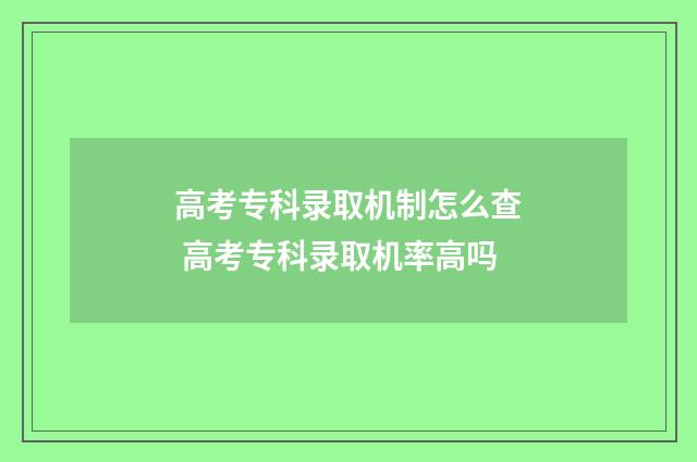 高考专科录取机制怎么查 高考专科录取机率高吗