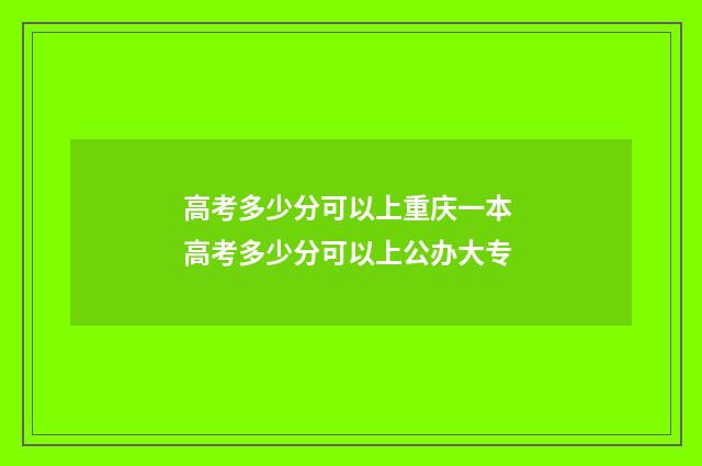 高考多少分可以上重庆一本 高考多少分可以上公办大专