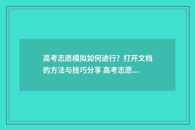 高考志愿模拟如何进行？打开文档的方法与技巧分享 高考志愿模拟填报操作流程