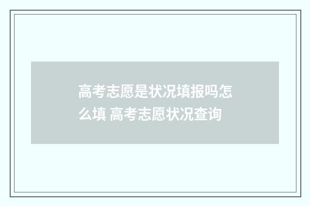 高考志愿是状况填报吗怎么填 高考志愿状况查询