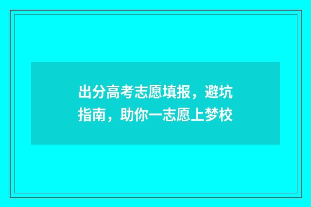 出分高考志愿填报，避坑指南，助你一志愿上梦校