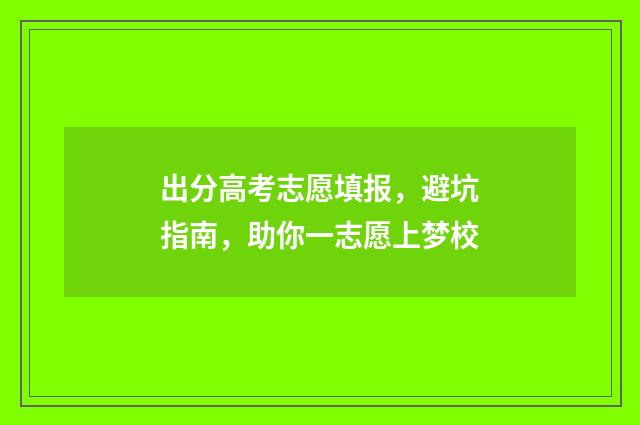 出分高考志愿填报，避坑指南，助你一志愿上梦校