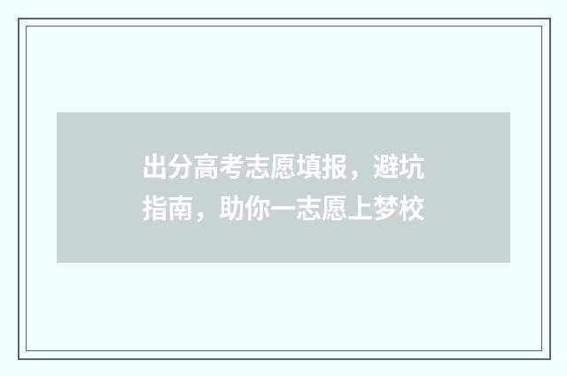 出分高考志愿填报，避坑指南，助你一志愿上梦校
