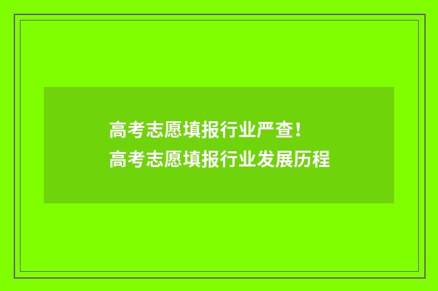 高考志愿填报行业严查！ 高考志愿填报行业发展历程