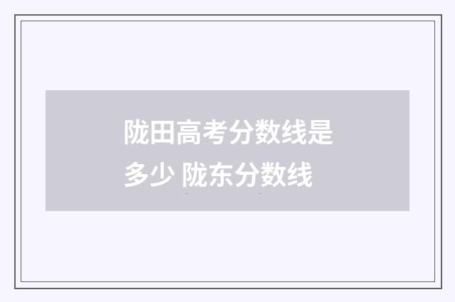 陇田高考分数线是多少 陇东分数线