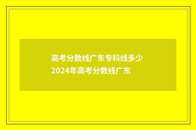 高考分数线广东专科线多少 2024年高考分数线广东