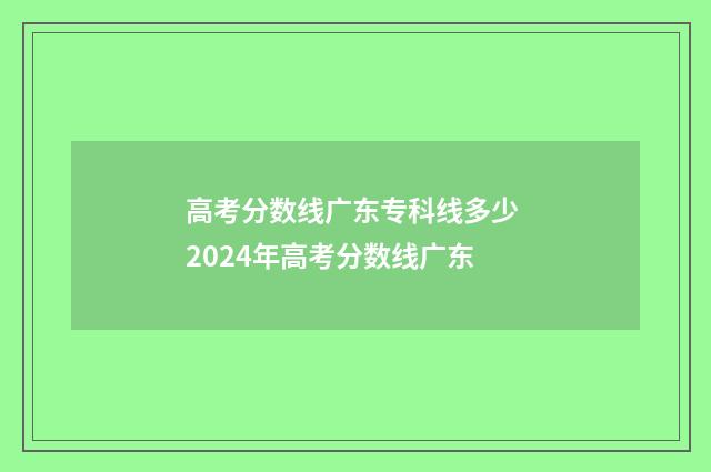 高考分数线广东专科线多少 2024年高考分数线广东