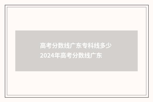 高考分数线广东专科线多少 2024年高考分数线广东