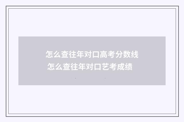 怎么查往年对口高考分数线 怎么查往年对口艺考成绩