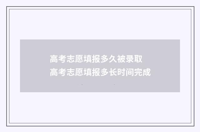 高考志愿填报多久被录取 高考志愿填报多长时间完成