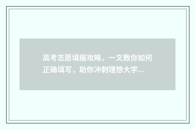 高考志愿填报攻略，一文教你如何正确填写，助你冲刺理想大学！ 高考志愿填报攻略 书