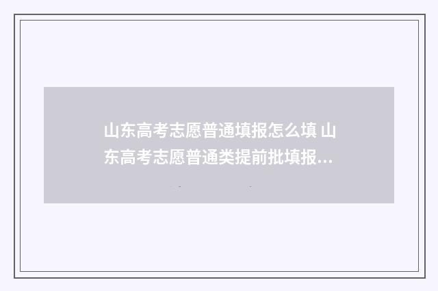 山东高考志愿普通填报怎么填 山东高考志愿普通类提前批填报几次