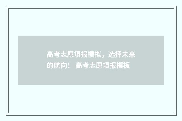 高考志愿填报模拟，选择未来的航向！ 高考志愿填报模板