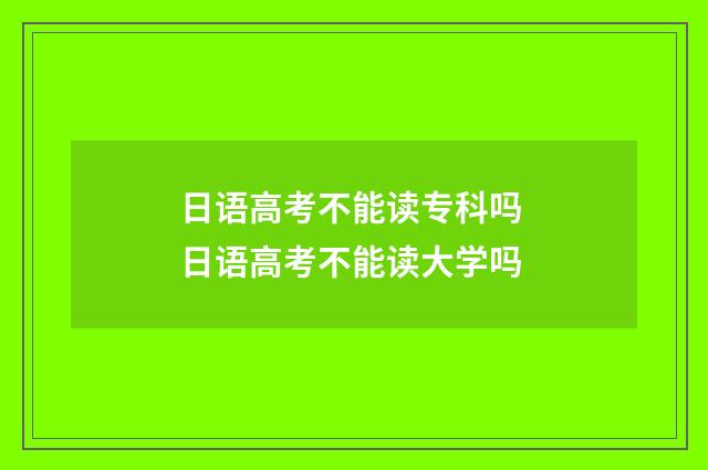 日语高考不能读专科吗 日语高考不能读大学吗