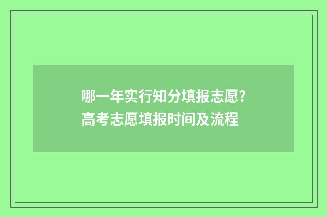 哪一年实行知分填报志愿？高考志愿填报时间及流程