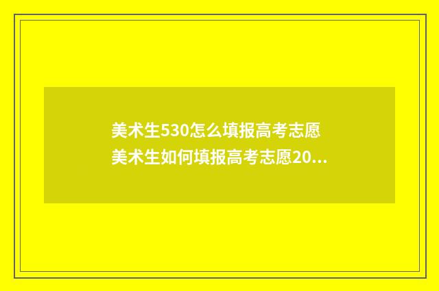 美术生530怎么填报高考志愿 美术生如何填报高考志愿2020