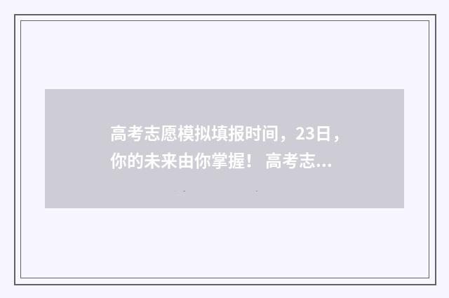 高考志愿模拟填报时间，23日，你的未来由你掌握！ 高考志愿模拟填报系统入口免费