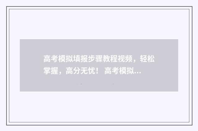 高考模拟填报步骤教程视频，轻松掌握，高分无忧！ 高考模拟填报系统有什么用