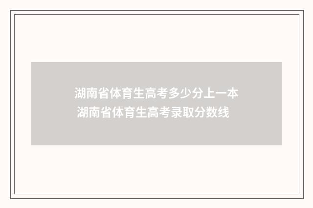湖南省体育生高考多少分上一本 湖南省体育生高考录取分数线
