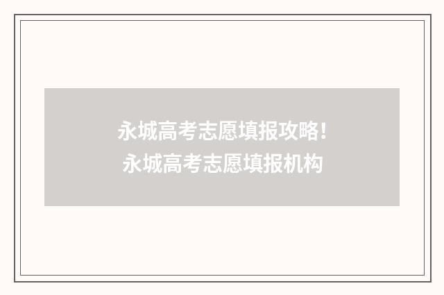 永城高考志愿填报攻略！ 永城高考志愿填报机构