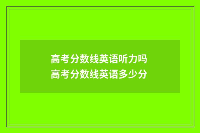 高考分数线英语听力吗 高考分数线英语多少分