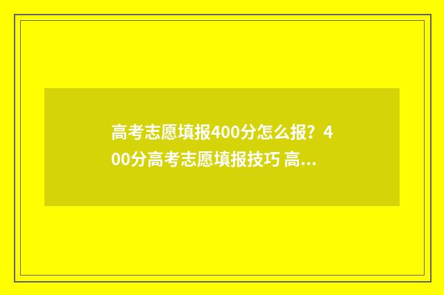 高考志愿填报400分怎么报？400分高考志愿填报技巧 高考志愿填报40个志愿必须填完吗
