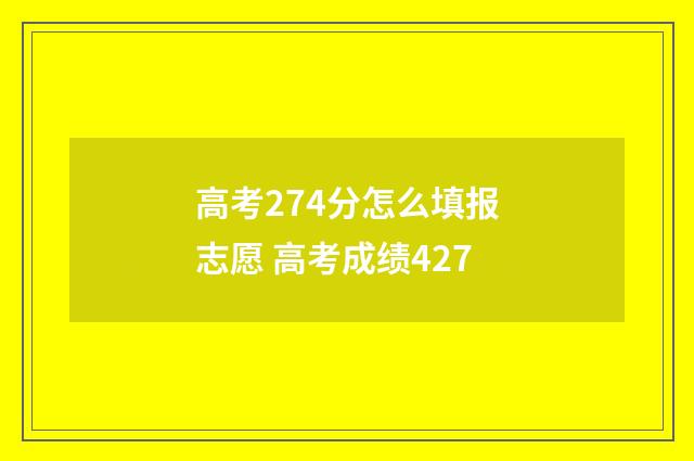 高考274分怎么填报志愿 高考成绩427