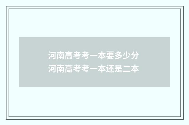 河南高考考一本要多少分 河南高考考一本还是二本