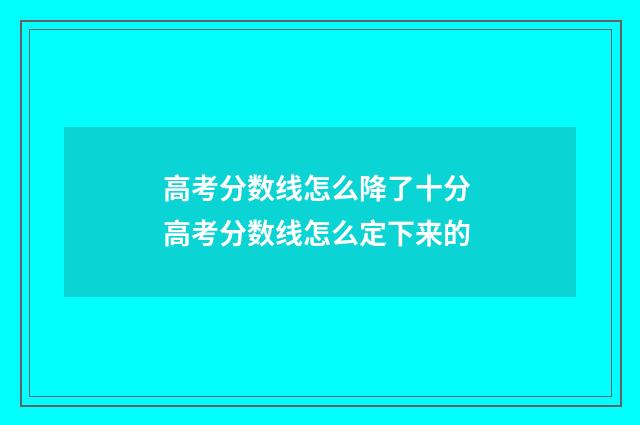高考分数线怎么降了十分 高考分数线怎么定下来的
