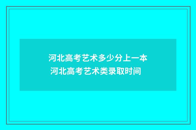 河北高考艺术多少分上一本 河北高考艺术类录取时间