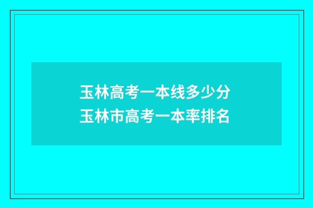玉林高考一本线多少分 玉林市高考一本率排名