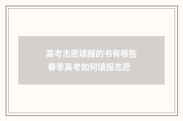 高考志愿填报的书有哪些 春季高考如何填报志愿