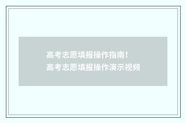 高考志愿填报操作指南！ 高考志愿填报操作演示视频