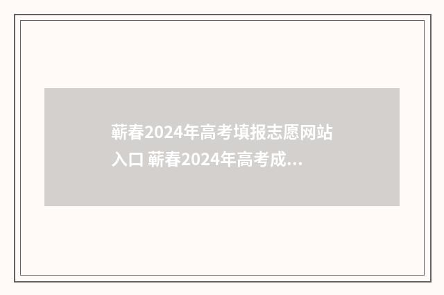 蕲春2024年高考填报志愿网站入口 蕲春2024年高考成绩公布