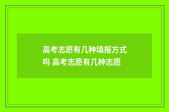 高考志愿有几种填报方式吗 高考志愿有几种志愿