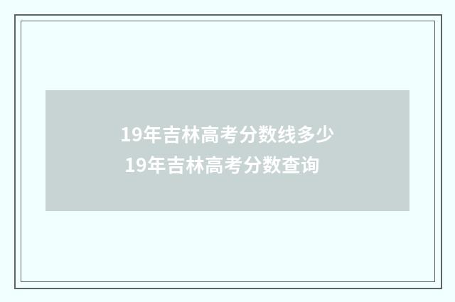 19年吉林高考分数线多少 19年吉林高考分数查询